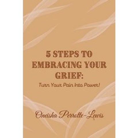 (영문도서) 5 Steps To Embracing Your Grief: Turn Your Pain Into Power! Paperback, Independently Published, English, 9798510551624