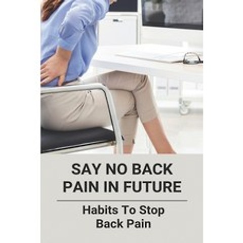 Say No Back Pain In Future: Habits To Stop Back Pain: Pain Control Techniques Paperback, Independently Published, English, 9798741246511