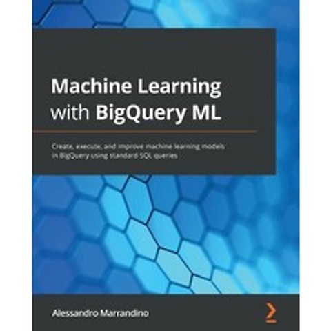 (영문도서) Machine Learning with BigQuery ML: Create execute and improve machine learning models in Bi... Paperback, Packt Publishing, English, 9781800560307