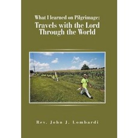 (영문도서) What I Learned on Pilgrimage: Travels with the Lord Through the World Hardcover, Xlibris Us, English, 9781796039221