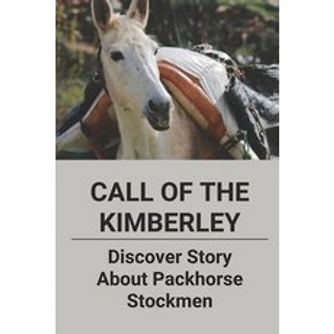 (영문도서) Packhorse Stockmen: Follow Call Of The Kimberley: Find The Life Follow Call Of The Kimberley Paperback, Independently Published, English, 9798515806712