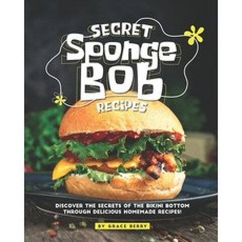 (영문도서) Secret SpongeBob Recipes: Discover the Secrets of The Bikini Bottom Through Delicious Homemade Recipes! Paperback, Independently Published