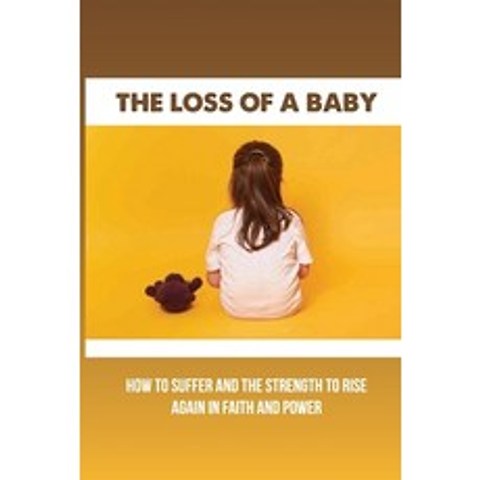 (영문도서) The Loss Of A Baby: How To Suffer And The Strength To Rise Again In Faith And Power: How To C... Paperback, Independently Published, English, 9798504356310