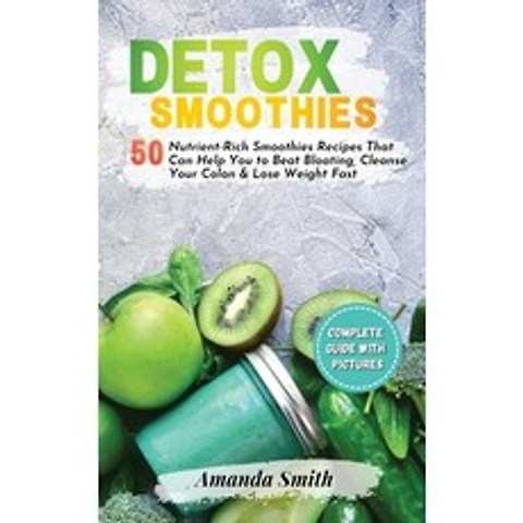 (영문도서) Detox Smoothies: 50 Nutrient-Rich Smoothies Recipes That Can Help You to Beat Bloating Clean... Hardcover, Amanda Smith, English, 9781802863888