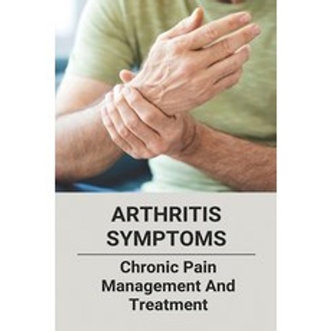 Arthritis Symptoms: Chronic Pain Management And Treatment: Tylenol Arthritis Paperback, Independently Published, English, 9798741231265