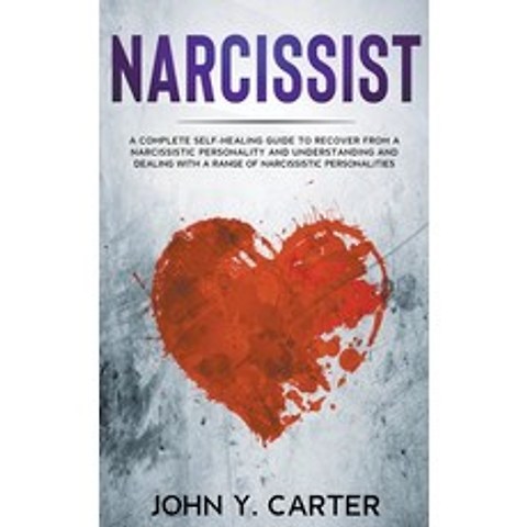 Narcissist: A Complete Self-Healing Guide To Recover From a Narcissistic Personality and Understandi... Paperback, John Y. Carter