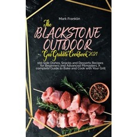 (영문도서) The Blackstone Outdoor Gas Griddle Grill Cookbook 2021: 100 Side Dishes Snacks and Desserts ... Hardcover, Mark Franklin, English, 9781802894004