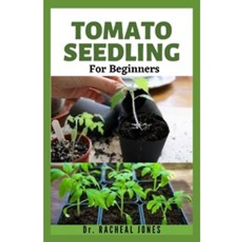 Tomato Seedling for Beginners: How To Start Your Tomato Seedlings Indoors or Outdoors Easily Start ... Paperback, Independently Published, English, 9798729069644