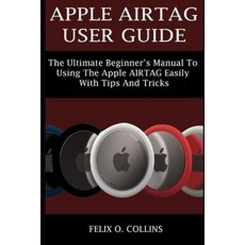 (영문도서) Apple Airtag User Guide: The Ultimate Beginners Manual to Using the Latest Apple Airtag Easi... Paperback, Independently Published, English, 9798512062890