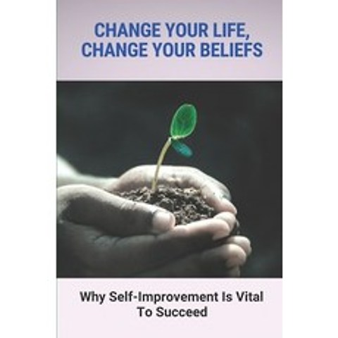 (영문도서) Change Your Life Change Your Beliefs: Why Self-Improvement Is Vital To Succeed: Way To Succe... Paperback, Independently Published, English, 9798516849091