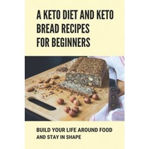 (영문도서) A Keto Diet And Keto Bread Recipes For Beginners: Build Your Life Around Food And Stay In Sha... Paperback, Independently Published, English, 9798500951977