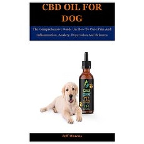 Cbd Oil For Dog: The Comprehensive Guide On How To Cure Pain And Inflammation Anxiety Depression A... Paperback, Independently Published, English, 9798579457585