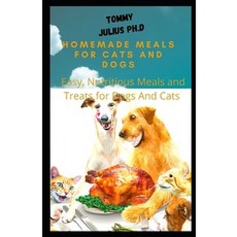 Homemade Meals for Cats and Dogs: Easy Nutritious Meals and Treats for Dogs And Cats Paperback, Independently Published, English, 9798583080885