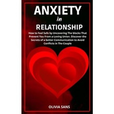 (영문도서) Anxiety in Relationship: How to Feel Safe by Uncovering the Blocks That Prevent You from a Lo... Hardcover, Olivia Sans, English, 9781892507952