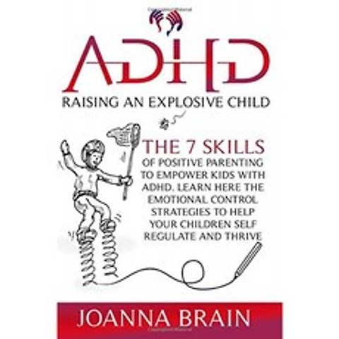폭발적인 아이를 키우는 ADHD : ADHD로 아이들의 역량을 강화하기위한 긍정적 인 양육의 7 가지 기술. 여, 단일옵션