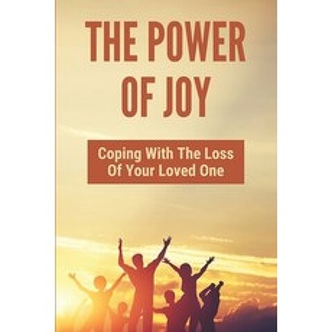 (영문도서) The Power Of Joy: Coping With The Loss Of Your Loved One: A Healing And Spiritual Journey Paperback, Independently Published, English, 9798504295992