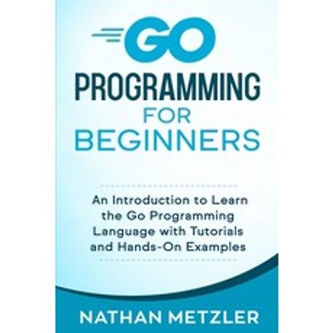 Go Programming for Beginners: An Introduction to Learn the Go Programming Language with Tutorials an... Paperback, Independently Published