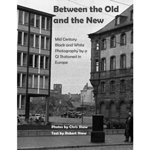 Between the Old and the New: Mid Century Black and White Photos Taken by a GI Stationed in Europe Paperback, Independently Published, English, 9798552197941
