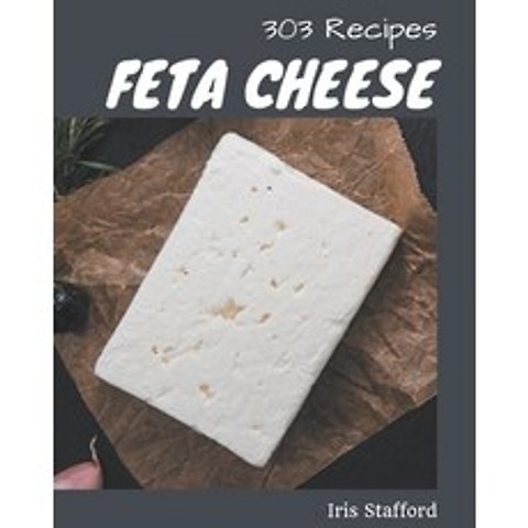 303 Feta Cheese Recipes: Explore Feta Cheese Cookbook NOW! Paperback, Independently Published, English, 9798577992576