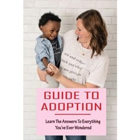 (영문도서) Guide To Adoption: Learn The Answers To Everything Youve Ever Wondered: Multiple Types Of Ad... Paperback, Independently Published, English, 9798503554984
