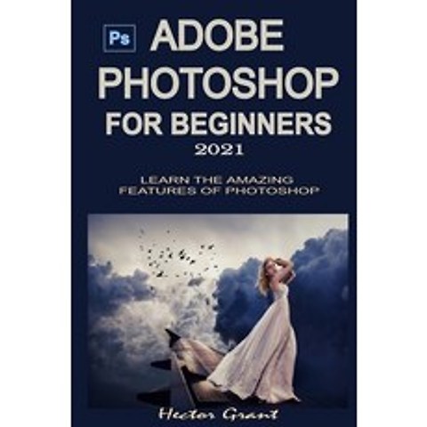 Adobe Photoshop for Beginners 2021: Learn the Amazing Features of Photoshop Paperback, Independently Published, English, 9798578308079