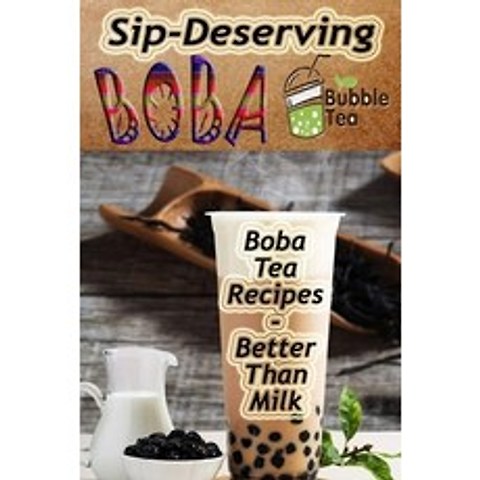 Sip-Deserving Boba Bubble Tea: Boba Tea Recipes Better Than Milk Paperback, Independently Published