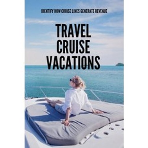 (영문도서) Travel Cruise Vacations: Identify How Cruise Lines Generate Revenue: Cruise Ship Vacation Plan Paperback, Independently Published, English, 9798503839883