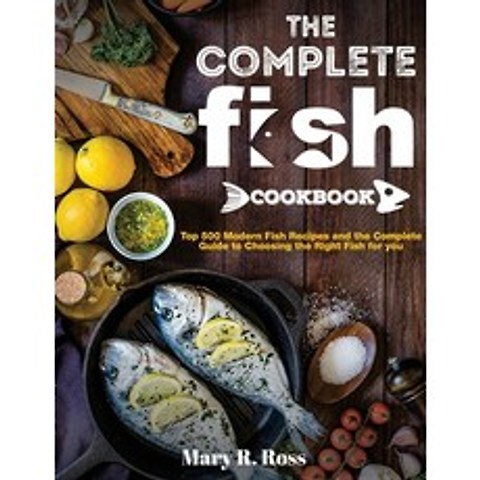 (영문도서) The Complete Fish Cookbook: Top 500 Modern Fish Recipes and the Complete Guide to Choosing th... Paperback, Independently Published, English, 9798517337351