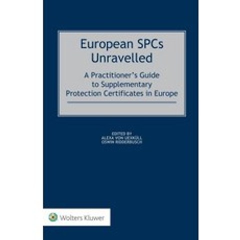 (영문도서) European SPCs Unravelled: A Practitioners Guide to Supplementary Protection Certificates in ... Hardcover, Kluwer Law International, English, 9789041199959