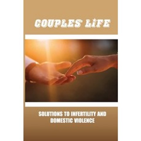 (영문도서) Couples Life: Solutions To Infertility And Domestic Violence: Infertility Symptoms Paperback, Independently Published, English, 9798504379463