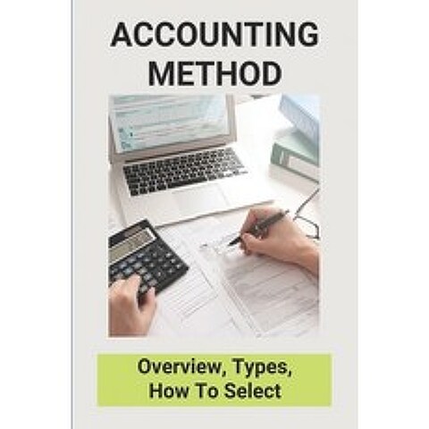 (영문도서) Accounting Method: Overview Types How To Select: Accounting Simple Guide Paperback, Independently Published, English, 9798504466354