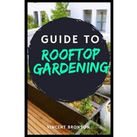 Guide to Rooftop Gardening: Rooftop gardening is nothing new City dwellers have been tucking plants... Paperback, Independently Published, English, 9798585589973