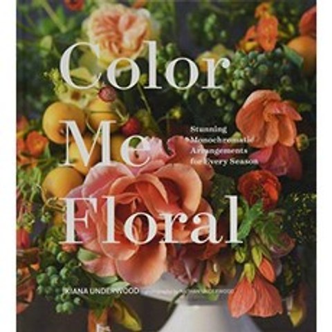 Color Me Floral : 계절마다 멋진 단색 배열을 만드는 기법 (꽃꽂이 책 꽃 컬러 가이드 꽃 디자인 책, 단일옵션
