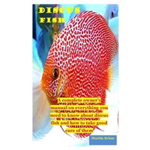 Discus Fish: a complete owners manual on everything you need to know about discus fish and how to t... Paperback, Independently Published
