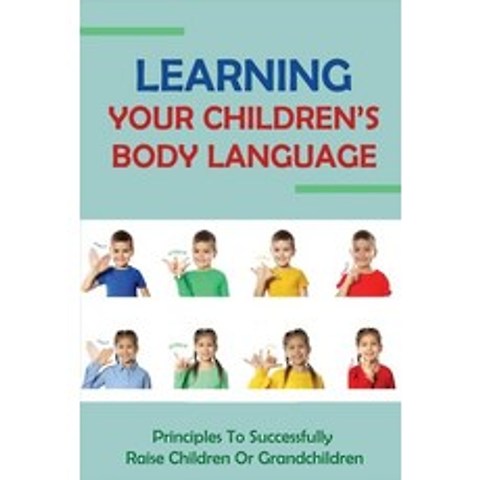 (영문도서) Learning Your Childrens Body Language: Principles To Successfully Raise Children Or Grandchi... Paperback, Independently Published, English, 9798504624389