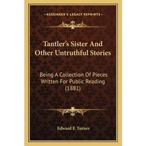 Tantlers Sister And Other Untruthful Stories: Being A Collection Of Pieces Written For Public Readi... Paperback, Kessinger Publishing