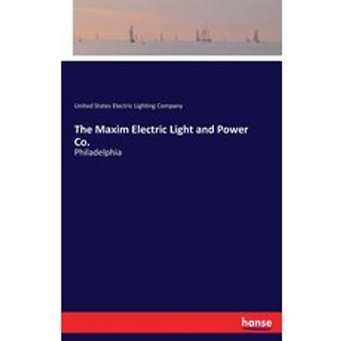 The Maxim Electric Light and Power Co.: Philadelphia Paperback, Hansebooks, English, 9783337270483