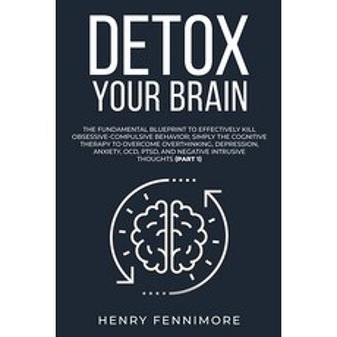 (영문도서) Detox Your Brain: The Fundamental Blueprint to Effectively Kill Obsessive-Compulsive Behavior... Paperback, Henry Fennimore, English, 9781801387484