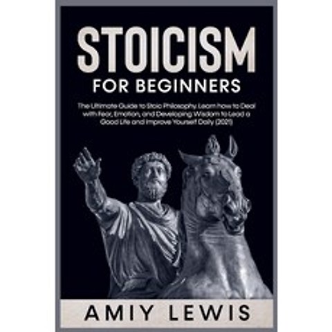 (영문도서) Stoicism for Beginners: The Ultimate Guide to Stoic Philosophy. Learn how to Deal with Fear ... Paperback, Amiy Lewis, English, 9783985565801
