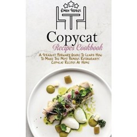 (영문도서) Copycat Recipes Cookbook: A Straight Forward Guide To Learn How To Make The Most Famous Resta... Hardcover, Emily Stones, English, 9781802130096