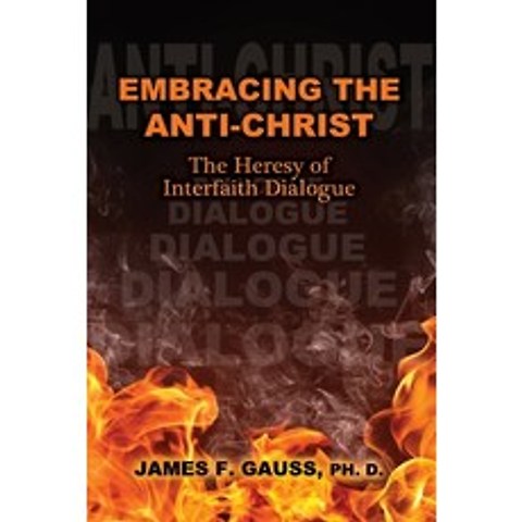 Embracing the Anti-Christ: The Heresy of Interfaith Dialogue Paperback, Independently Published