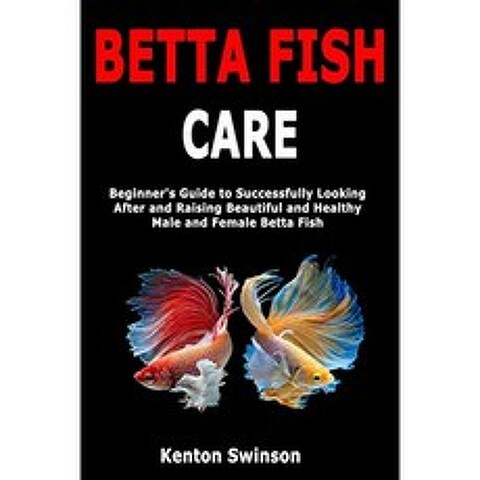 Betta Fish Care : 아름답고 건강한 수컷 및 암컷 Betta 물고기를 성공적으로 돌보고 기르기위한 초보자, 단일옵션