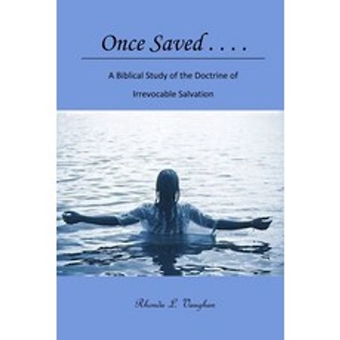 Once Saved . . . .: A Biblical Study of the Doctrine of Irrevocable Salvation Paperback, Independently Published, English, 9798739260048