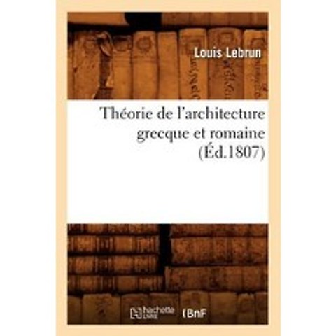 Theorie de LArchitecture Grecque Et Romaine (Ed.1807) Paperback, Hachette Livre - Bnf
