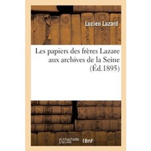 Les Papiers Des Freres Lazare Aux Archives de La Seine Paperback, Hachette Livre Bnf