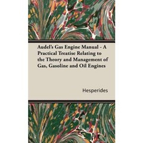Audels Gas Engine Manual - A Practical Treatise Relating to the Theory and Management of Gas Gasoline and Oil Engines Hardcover, Hesperides Press