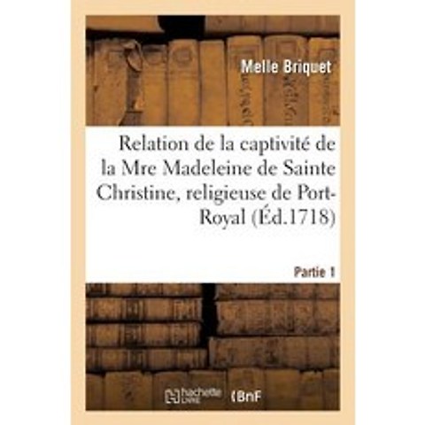 Relation de la Captivite de la Mre Madeleine de Sainte Christine Religieuse de Port-Royal Partie 1 Paperback, Hachette Livre - Bnf