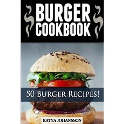 Burger Cookbook: Top 50 Burger Recipes (Using Meat Chicken Fish Cheese Veggies and Much More) Paperback, Createspace Independent Publishing Platform