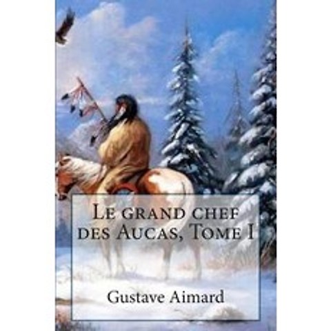 Le Grand Chef Des Aucas Tome I Paperback, Createspace Independent Publishing Platform