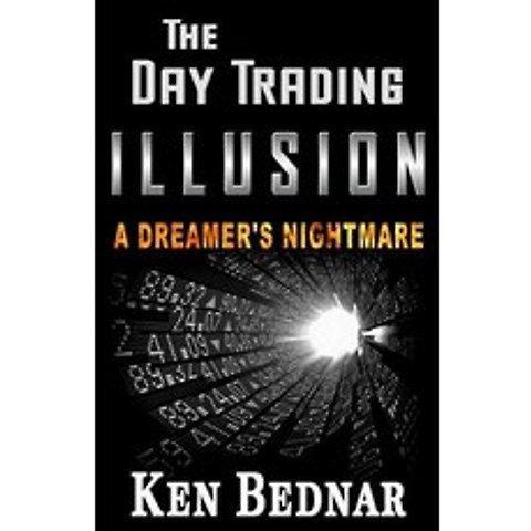 The Day Trading Illusion: A Dreamers Nightmare Paperback, Createspace Independent Publishing Platform